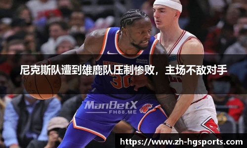 尼克斯队遭到雄鹿队压制惨败，主场不敌对手