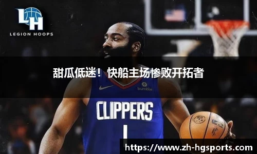 甜瓜低迷！快船主场惨败开拓者