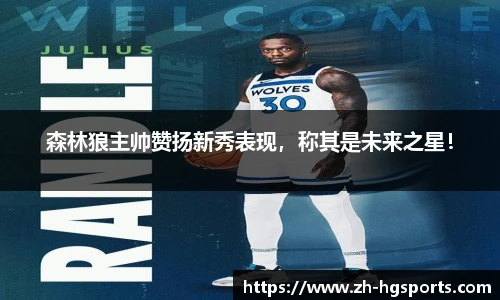 森林狼主帅赞扬新秀表现，称其是未来之星！