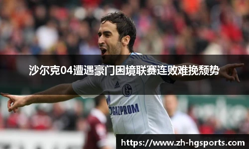 沙尔克04遭遇豪门困境联赛连败难挽颓势