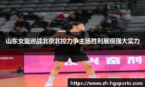 山东女篮迎战北京北控力争主场胜利展现强大实力