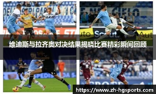维迪斯与拉齐奥对决结果揭晓比赛精彩瞬间回顾