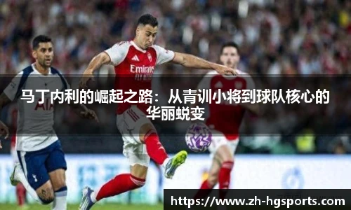 马丁内利的崛起之路：从青训小将到球队核心的华丽蜕变